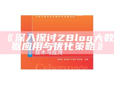 深入探讨ZBlog大信息运用与优化策略