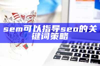 sem可以指导seo的关键词策略