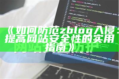 如何应对和防范Zblog入侵威胁，保障网站安全