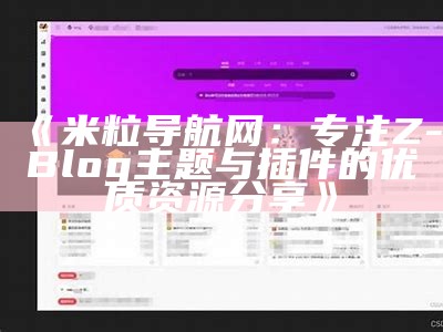 米粒导航网：专注Z-Blog主题与插件的优质资源分享