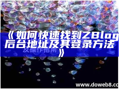 如何快速找到ZBlog后台地址及其登录方法