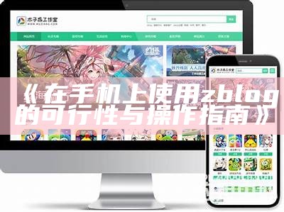 ZBlog手机端APP：轻松管理您的博客，任何时候随地更新内容