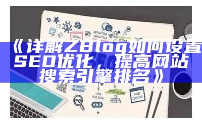 详解ZBlog如何设置SEO优化，提高网站搜索引擎排名