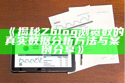 揭秘Zblog浏览数的真实统计调查方法与案例分享