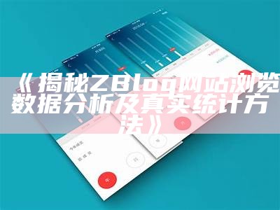 揭秘ZBlog网站浏览资料调查及真实统计方法