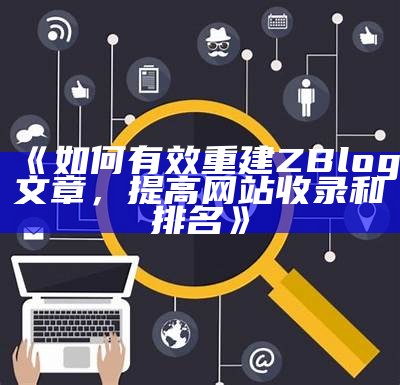 如何有效重建ZBlog文章，提高网站收录和排名