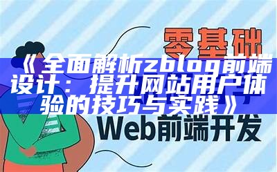 深入探讨Zblog前端设计与开发的最佳实践与技巧