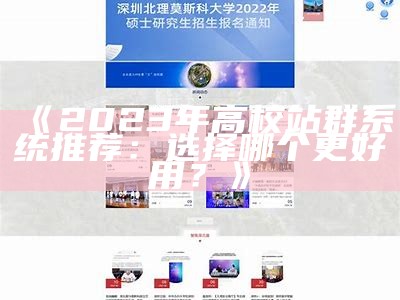 2023年高校站群系统推荐：选择哪个更好用？