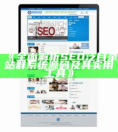 广泛解析SEO泛目录站群系统源码及其实用工具