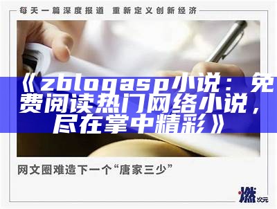 zblogasp小说：免费阅读热门网络小说，尽在掌中精彩