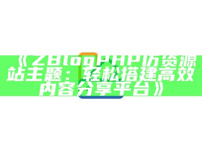 zblogphp仿资源站主题：打造专业高效的资源分享平台