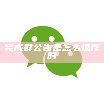 完成群公告是怎么操作的