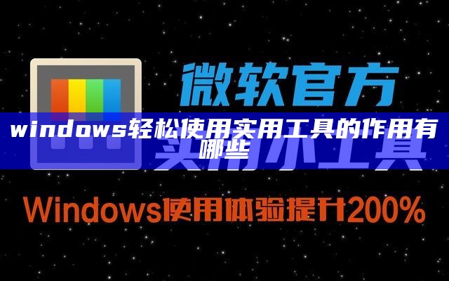 windows轻松使用 实用工具的作用有哪些