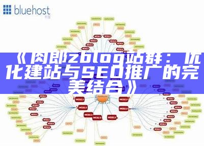 肉郎zblog站群：优化建站与SEO推广的完美结合