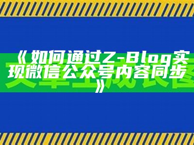 如何通过Z-Blog完成微信公众号内容同步