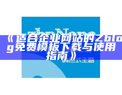 适合企业网站的Zblog模板下载与使用指南