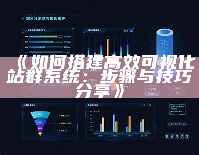 如何搭建高效可视化站群系统：步骤与技巧分享