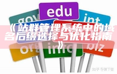 站群管理系统中的域名后缀选择与优化指南