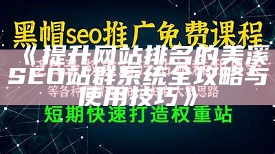 提升网站排名的美溪SEO站群系统全攻略与使用技巧