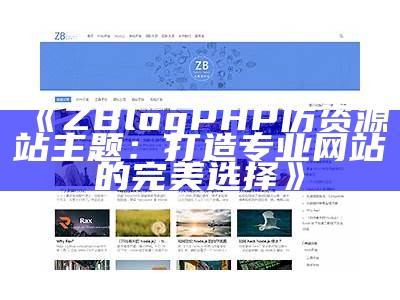 zblogphp仿资源站主题：打造高效专业网站的完美选择