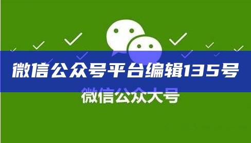 微信公众号平台编辑135号