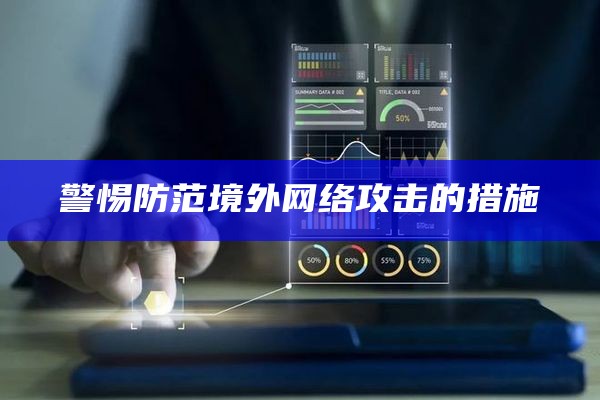 警惕防范境外网络攻击的措施