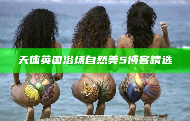 天体英国浴场自然美5博客精选