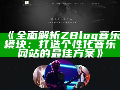 深入解析ZBlog音乐功能：打造独有的音乐网站体验