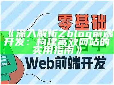 深入解析Zblog前端开发：构建高效网站的实用指南