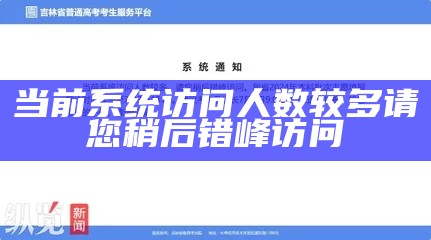 当前系统访问人数较多请您稍后错峰访问