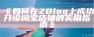 如何在ZBlog上成功开设淘宝店铺的实用指南