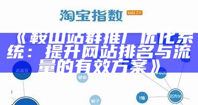 鞍山站群推广优化系统：提升网站排名与流量的有效方案