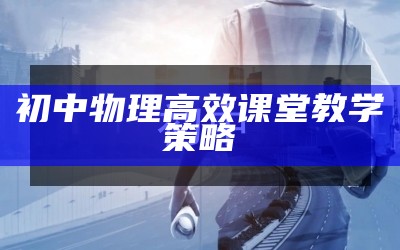 初中物理高效课堂教学策略