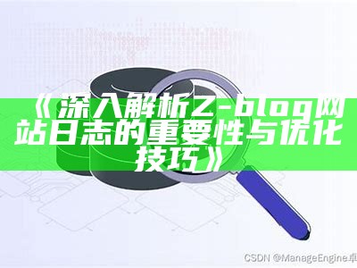 深入解析Z-blog网站日志的关键性与优化技巧