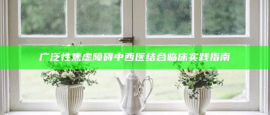 广泛性焦虑障碍治疗指南