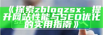 Z-Blog最新文章分享：探索网站建设与SEO优化技巧