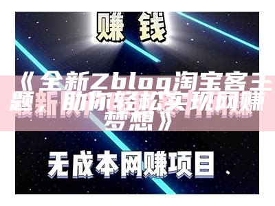 全新Zblog淘宝客主题，助你轻松达成网赚梦想