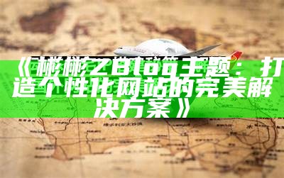 彬彬ZBlog主题：打造个性化网站的完美方法