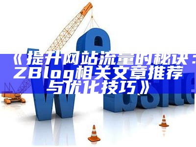 提升网站流量的秘诀：ZBlog相关文章推荐与优化技巧