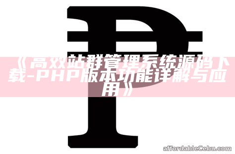 高效站群管理系统源码下载 - PHP版本功能详解与实践