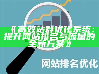 高效站群优化系统：提升网站排名与流量的全新方案