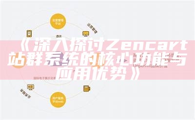 深入探讨Zencart站群系统的核心功能与实践优势