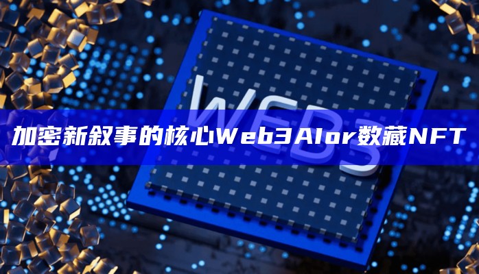 加密新叙事的核心Web3AIor数藏NFT