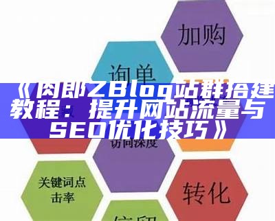 肉郎ZBlog站群搭建教程：提升网站流量与SEO优化技巧