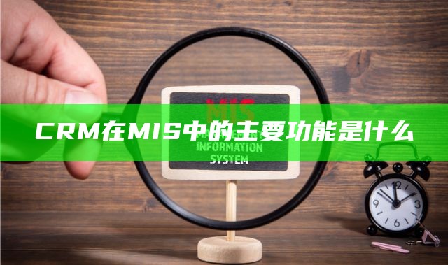 CRM在MIS中的主要功能是什么