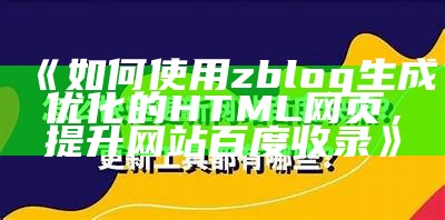 如何使用zblog生成优化的HTML网页，提升网站百度收录