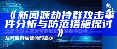 新闻源劫持群攻击事件研究与防范措施探讨