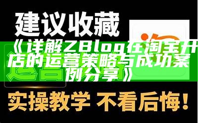 详解ZBlog在淘宝开店的运营策略与成功案例分享