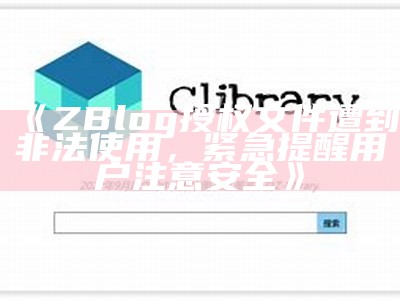 ZBlog授权文件遭到非法使用，紧急提醒用户注意安全