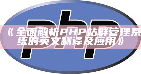 彻底解析PHP站群管理系统的英文翻译及实践